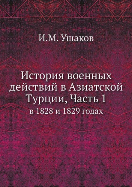 История военных действий в Азиатской Турции, Часть 1. в 1828 и 1829 годах | И.М. Ушаков