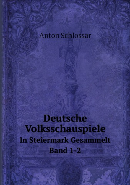Deutsche Volksschauspiele. In Steiermark Gesammelt. Band 1-2 | Anton Schlossar