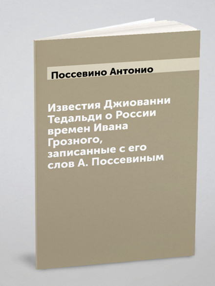 Известия Джиованни Тедальди о России времен Ивана Грозного, записанные с его слов А. Поссевиным | Поссевино Антонио