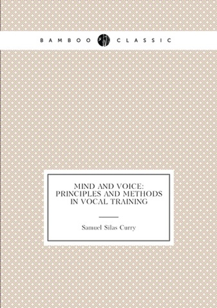 Mind and Voice: Principles and Methods in Vocal Training | Samuel Silas Curry