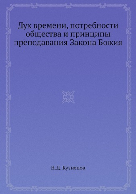 Дух времени, потребности общества и принципы преподавания Закона Божия | Н.Д. Кузнецов