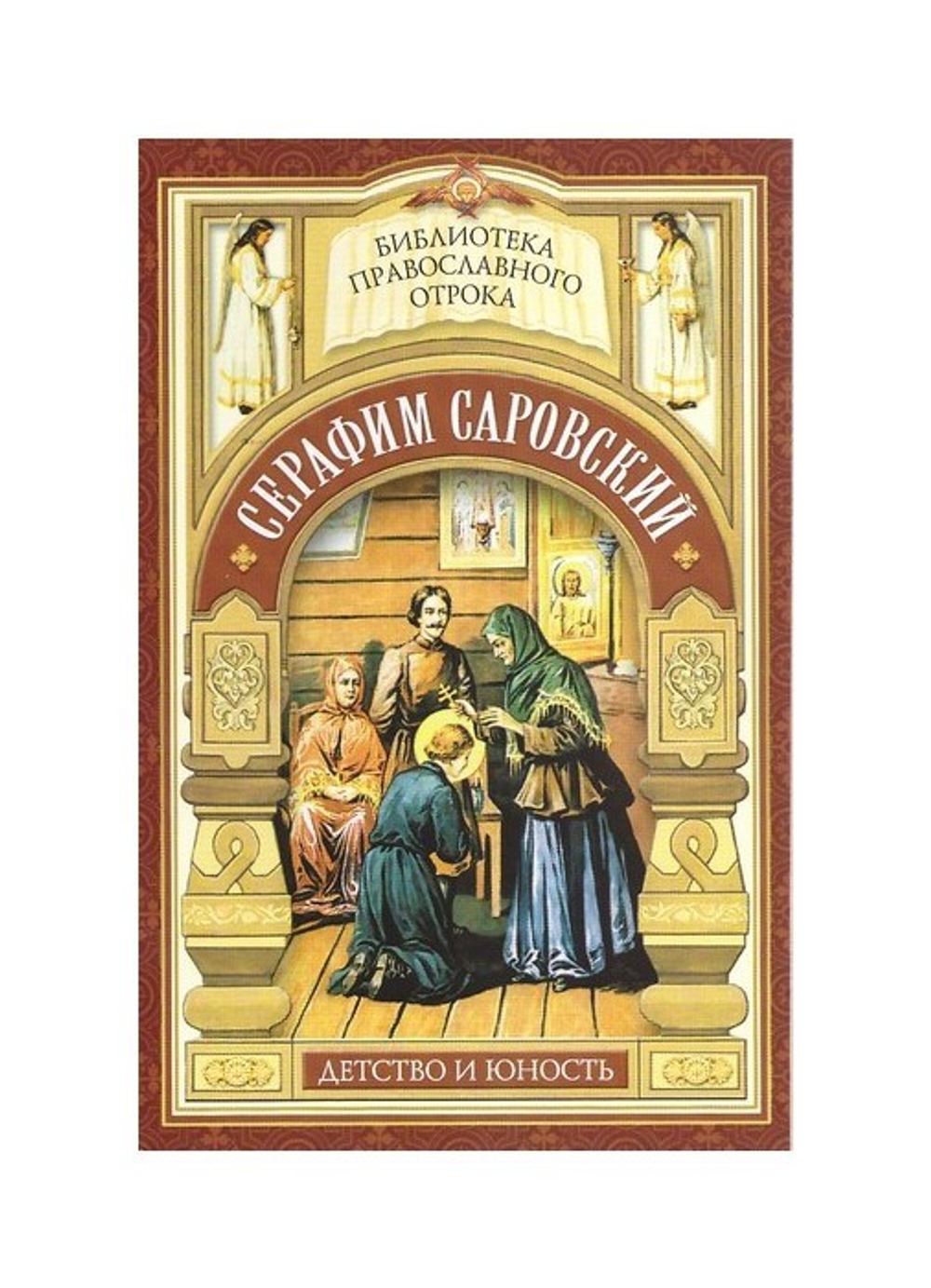 Душа приголубленная Богородицей. Детство и юность Серафима Саровского