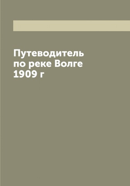 Путеводитель по реке Волге 1909 г | нет автора