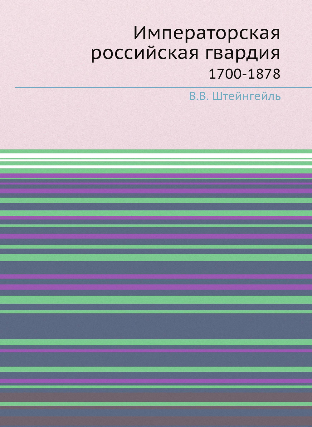 Императорская российская гвардия. 1700-1878 | В.В. Штейнгейль