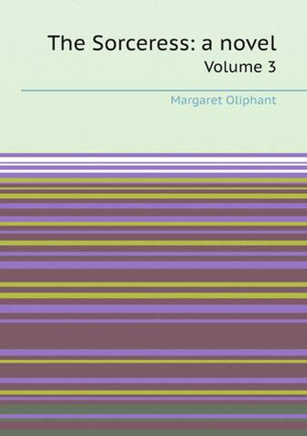 The Sorceress: a novel. Volume 3 | Margaret Oliphant
