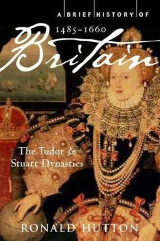 Brief History of Britain 1485-1660: Tudor and Stuart Dynasties