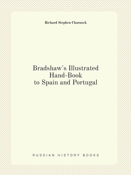 Bradshaw's Illustrated Hand-Book to Spain and Portugal | Richard Stephen Charnock