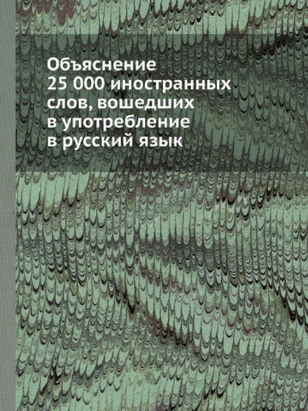 Объяснение 25 000 иностранных слов, вошедших в употребление в русский язык | Нет автора