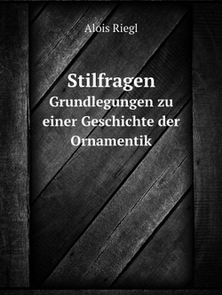 Stilfragen. Grundlegungen zu einer Geschichte der Ornamentik | Alois Riegl