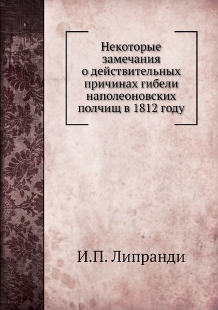 Некоторые замечания о действительных причинах гибели наполеоновских полчищ в 1812 году | И.П. Липранди