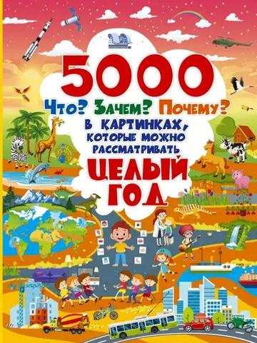 5000 "что, зачем, почему" в картинках, которые можно рассматривать целый год