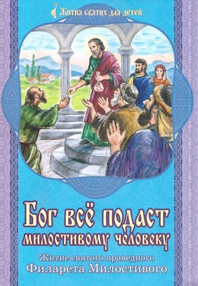 Бог все подаст милостивому человеку. Житие святого праведного Филарета Милостивого