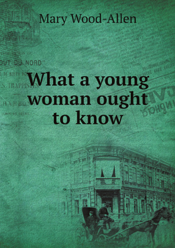 What a young woman ought to know | Mary Wood-Allen