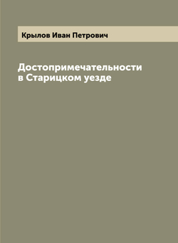 Достопримечательности в Старицком уезде | Крылов Иван Петрович