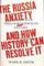 The Russia Anxiety : And How History Can Resolve It