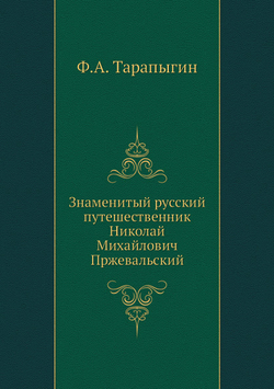 Знаменитый русский путешественник Николай Михайлович Пржевальский | Ф.А. Тарапыгин