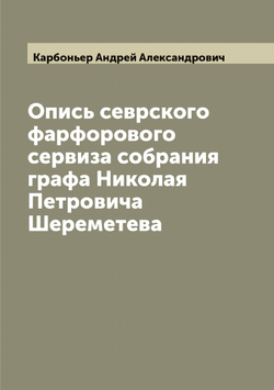 Опись севрского фарфорового сервиза собрания графа Николая Петровича Шереметева | Карбоньер Андрей Александрович
