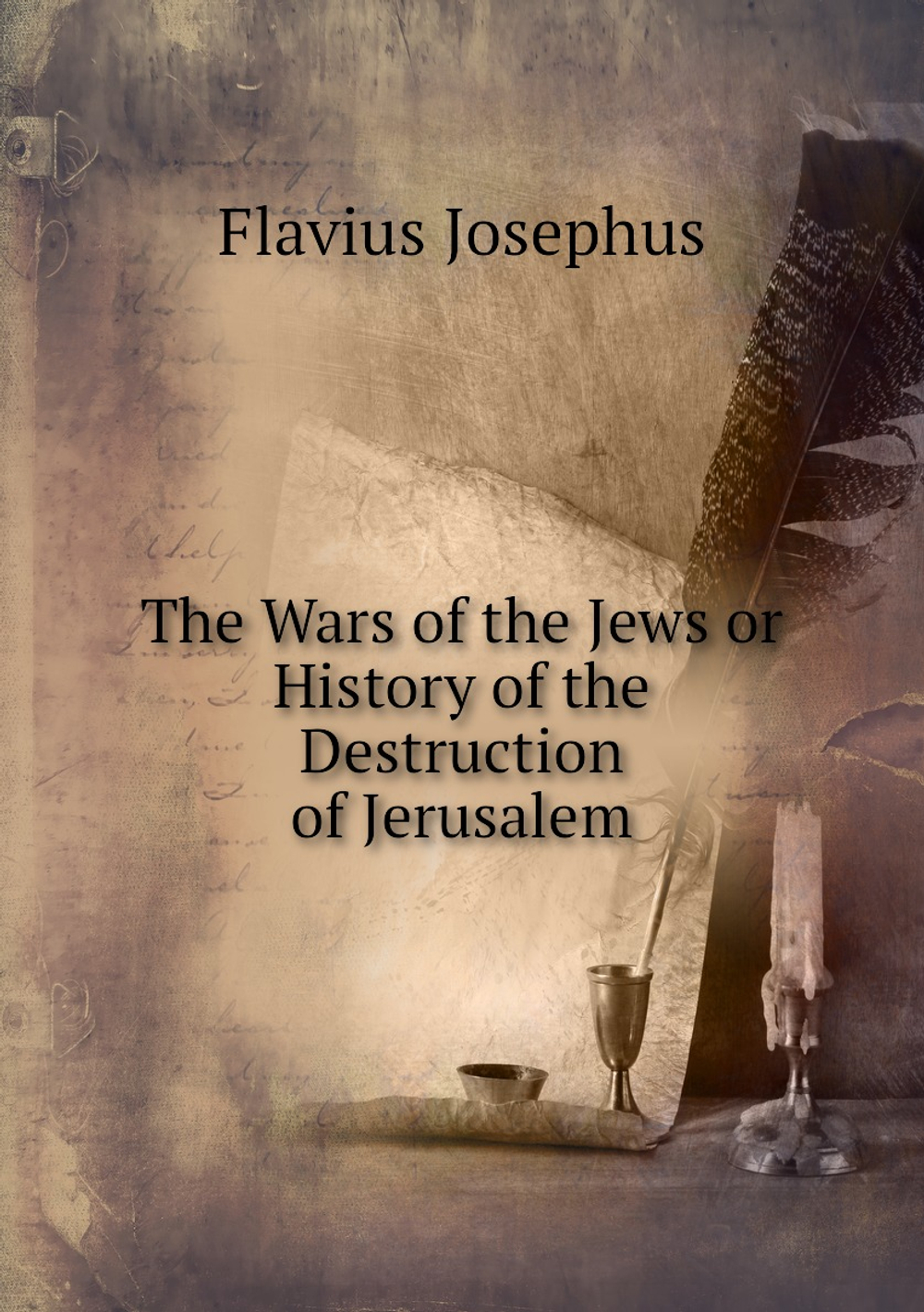 The Wars of the Jews or History of the Destruction of Jerusalem | Flavius Josephus