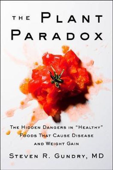 The Plant Paradox: The Hidden Dangers in &quot;Healthy&quot; Foods That Cause Disease and Weight Gain