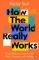 How the World Really Works