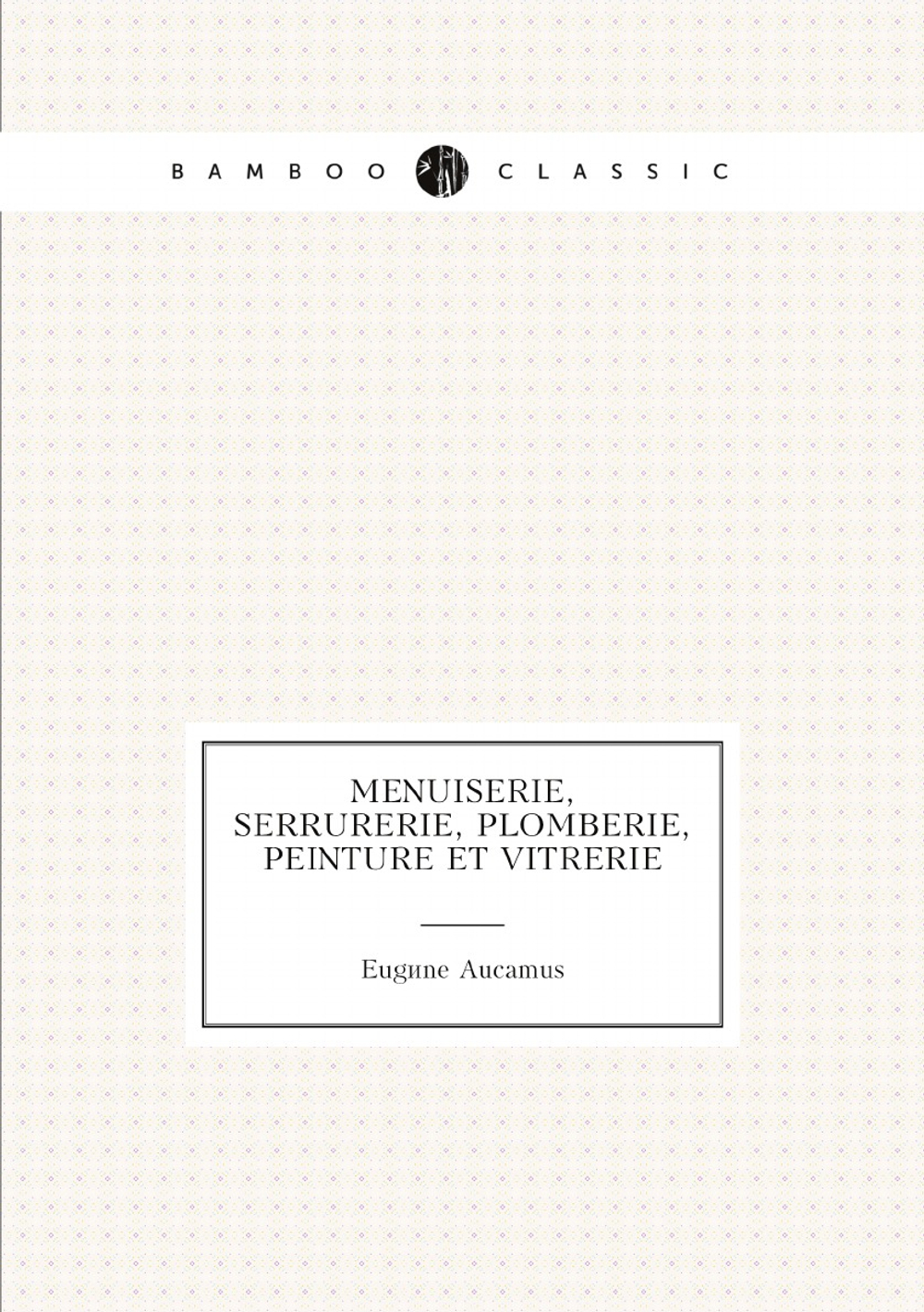 Menuiserie, serrurerie, plomberie, peinture et vitrerie | Eugène Aucamus