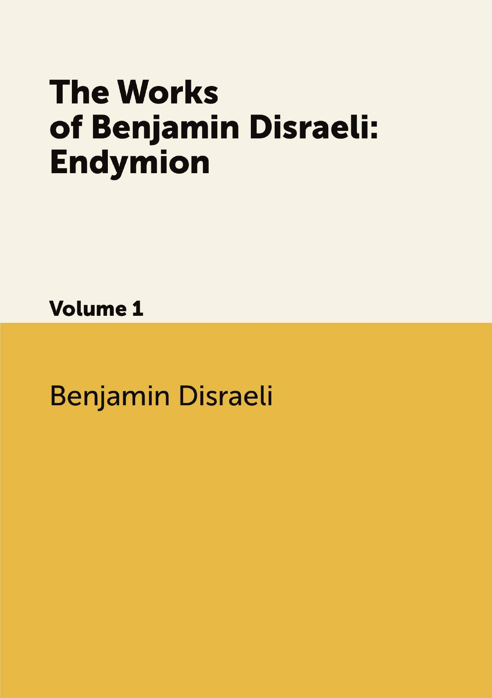 The Works of Benjamin Disraeli: Endymion. Volume 1 | Disraeli Benjamin