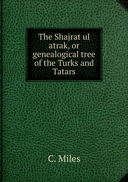 The Shajrat ul atrak, or genealogical tree of the Turks and Tatars | C. Miles