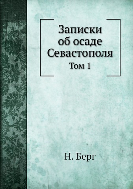 Записки об осаде Севастополя. Том 1 | Н. Берг