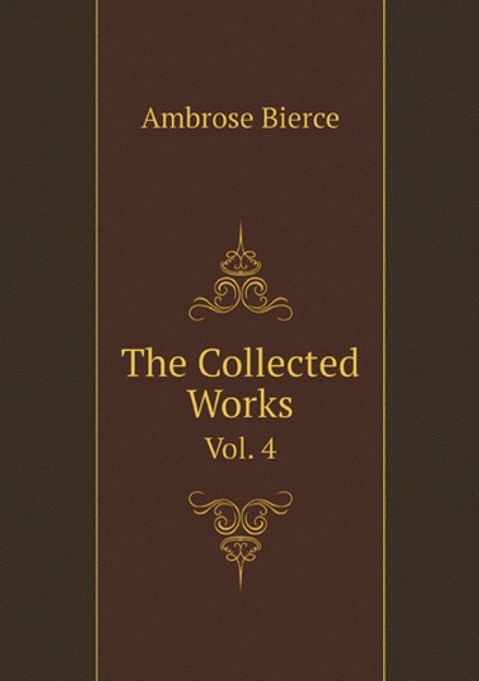 The Collected Works of Ambrose Bierce. Vol. 4 | Bierce Ambrose