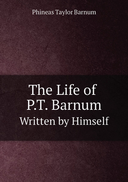 The Life of P.T. Barnum. Written by Himself | Phineas Taylor Barnum