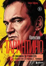 Книга Квентин Тарантино. От синефила до режиссёра. От "Бешеных псов" до "Однажды в... Голливуде"