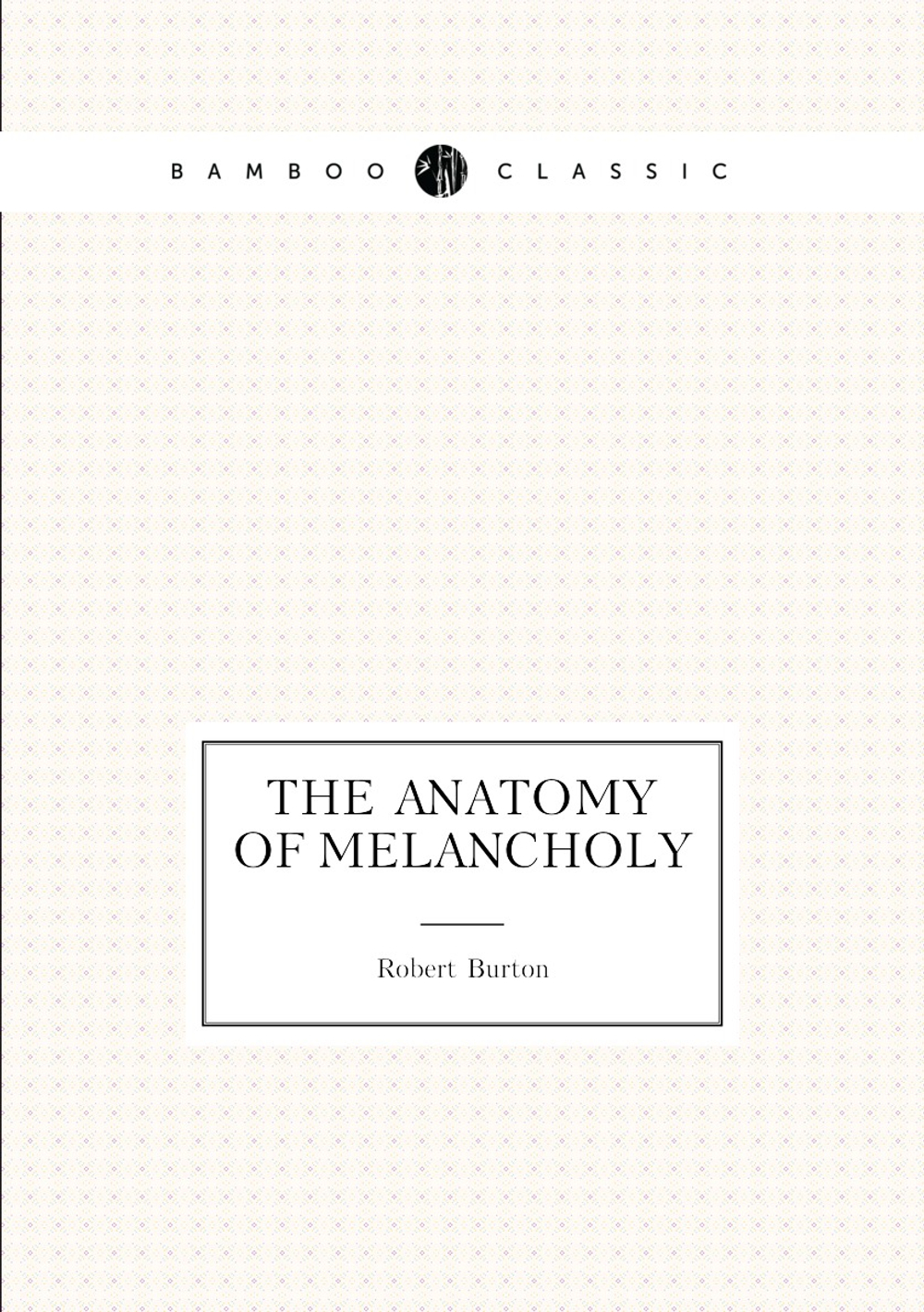 The anatomy of melancholy | Robert Burton
