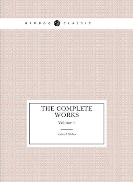 The complete works. Volume 1 | Richard Sibbes