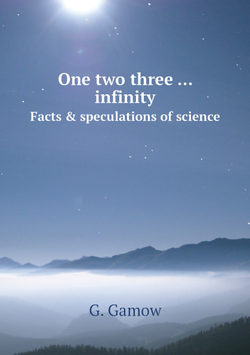 One two three ... infinity. Facts & speculations of science | G. Gamow