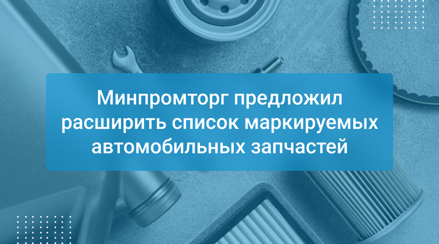 Минпромторг предложил расширить список маркируемых автомобильных запчастей