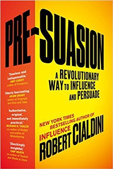 Pre-Suasion. A Revolutionary Way to Influence and Persuade