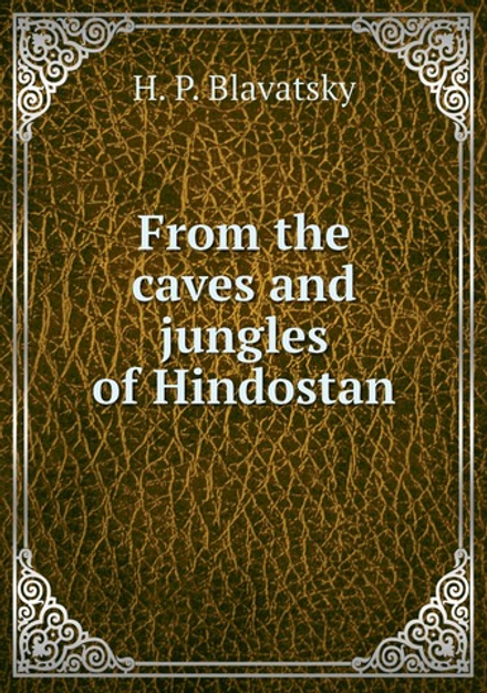 From the caves and jungles of Hindostan | H. P. Blavatsky
