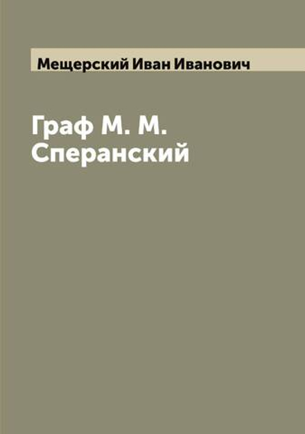 Граф М. М. Сперанский | Мещерский Иван Иванович