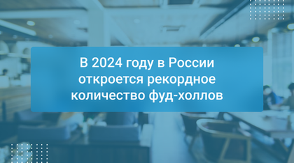 В 2024 году в России откроется рекордное количество фуд-холлов