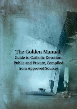 The Golden Manual. Guide to Catholic Devotion, Public and Private, Compiled from Approved Sources | Catholic Church