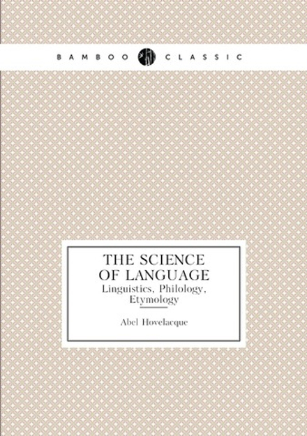 The Science of Language. Linguistics, Philology, Etymology | Abel Hovelacque