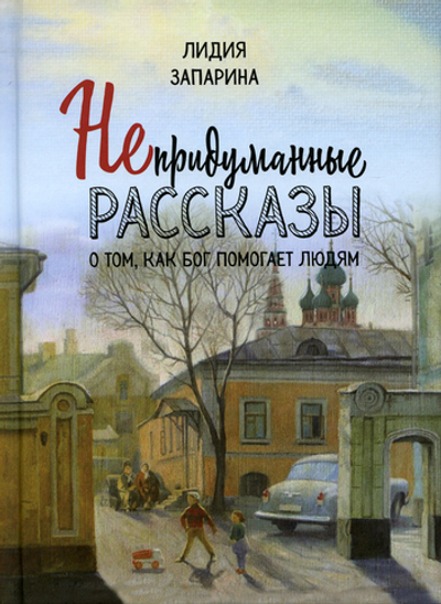 Непридуманные рассказы о том, как Бог помогает людям Запарина Лидия Сергеевна