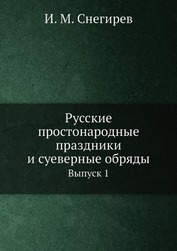 Русские простонародные праздники и суеверные обряды. Выпуск 1 | И. М. Снегирев