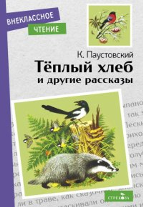 Внек.Чтение. Теплый хлеб. и другие рассказы. К. Паустовский, изд.: Стрекоза, авт.: Паустовский Константин