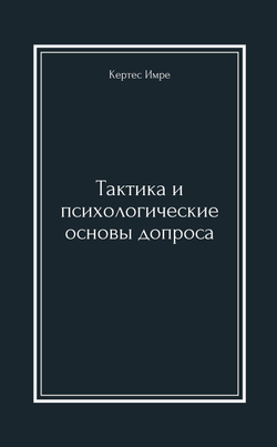 Тактика и психологические основы допроса | Кертес Имре