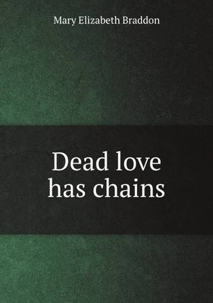 Dead love has chains | M. E. Braddon