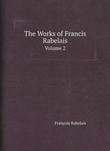 The Works of Francis Rabelais. Volume 2 | François Rabelais