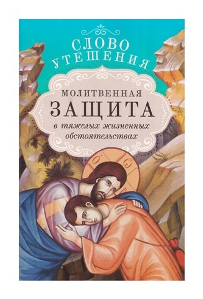 Слово утешения. Молитвенная защита в тяжелых жизненных обстоятельствах