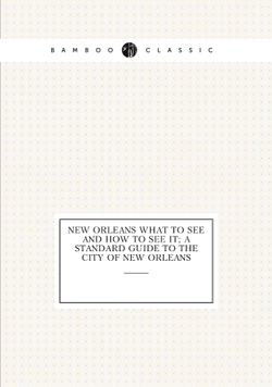 New Orleans what to see and how to see it; a standard guide to the city of New Orleans | New Orleans Progressive Union