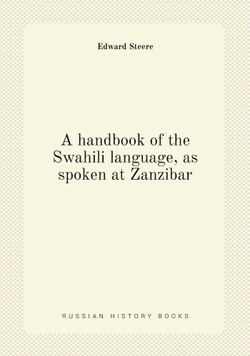 A handbook of the Swahili language, as spoken at Zanzibar | Edward Steere
